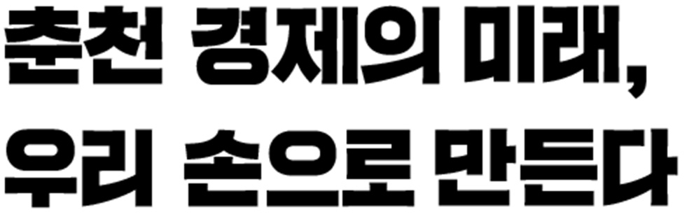 춘천 경제의 미래, 우리 손으로 만든다